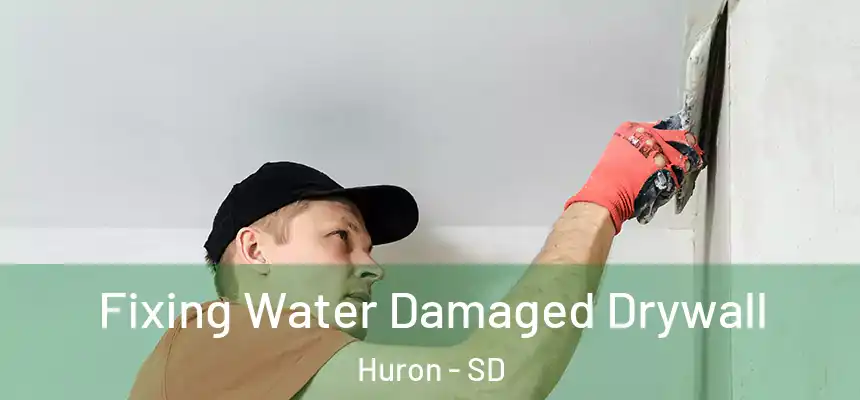 Fixing Water Damaged Drywall Huron - SD